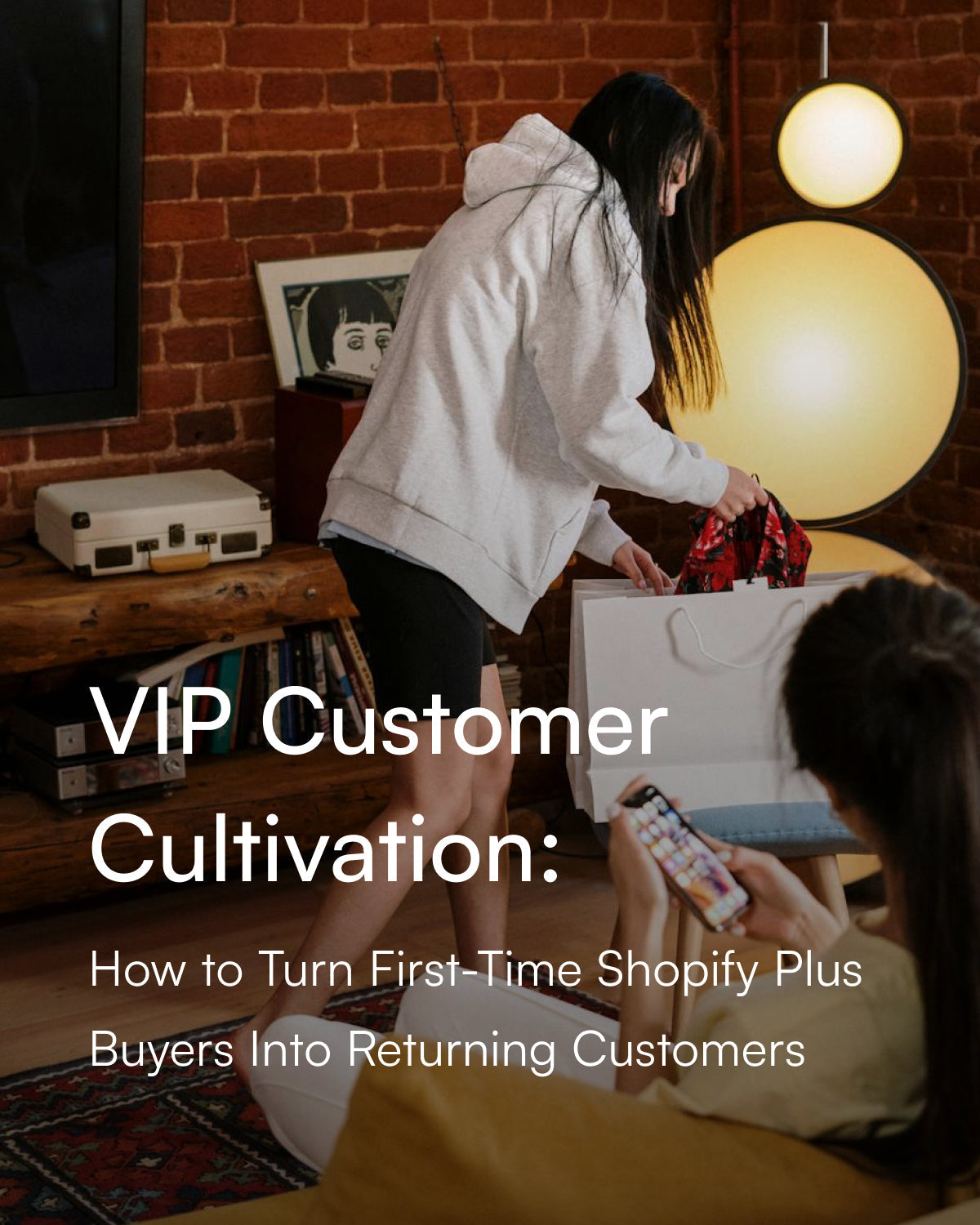 VIP Customer Cultivation: How to Turn First-Time Shopify Plus Buyers Into Returning Customers